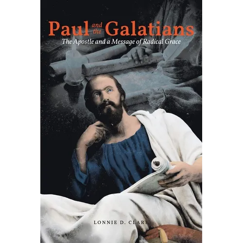 Paul and the Galatians: The The The Apostle and A Message of Radical Grace - Paperback