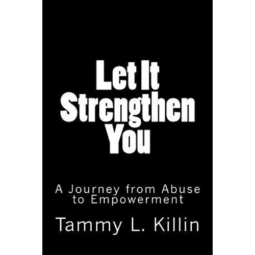 Let It Strengthen You: A Journey from Abuse to Empowerment - Paperback