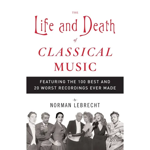 The Life and Death of Classical Music: Featuring the 100 Best and 20 Worst Recordings Ever Made - Paperback