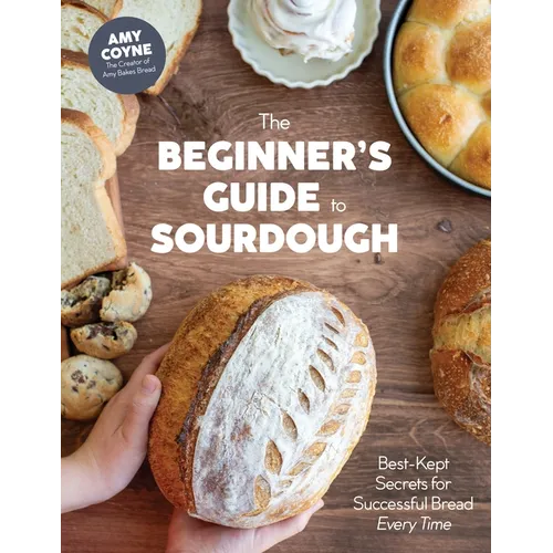 The Beginner's Guide to Sourdough: Best-Kept Secrets for Successful Bread Every Time - Hardcover