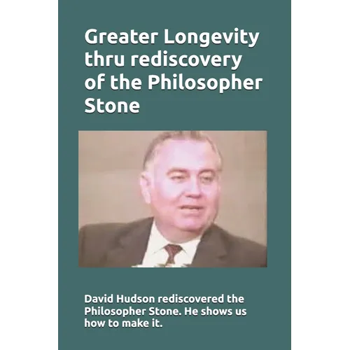 Greater Longevity thru rediscovery of the Philosopher Stone: Amazing story of David Hudson's rediscovery of the Philosopher Stone. Renamed "Ormus" he - Paperback