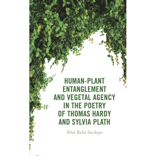 Human-Plant Entanglement and Vegetal Agency in the Poetry of Thomas Hardy and Sylvia Plath - Hardcover