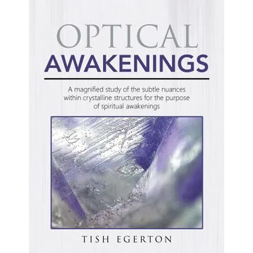 Optical Awakenings: A magnified study of the subtle nuances within crystalline structures for the purpose of spiritual awakenings - Paperback