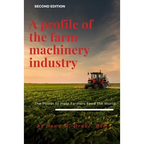 A Profile of the Farm Machinery Industry: The Power to Help Farmers Feed the World - Paperback