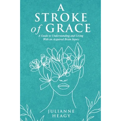 A Stroke of Grace: A Guide to Understanding and Living With an Acquired Brain Injury - Paperback
