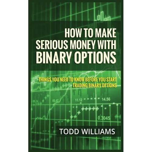 How to Make Serious Money with Binary Options: Things You Need to Know Before You Start Trading Binary Options - Paperback