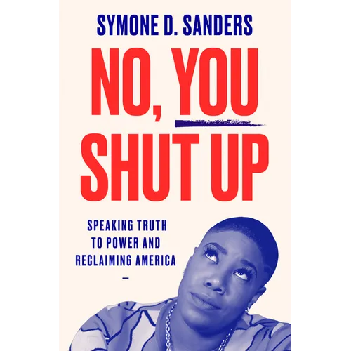 No, You Shut Up: Speaking Truth to Power and Reclaiming America - Paperback
