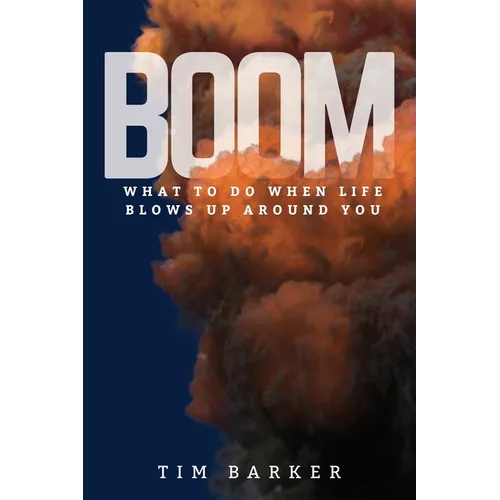 Boom: What to Do When Life Blows Up Around You - Paperback