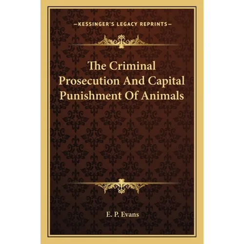 The Criminal Prosecution And Capital Punishment Of Animals - Paperback