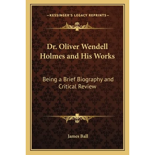 Dr. Oliver Wendell Holmes and His Works: Being a Brief Biography and Critical Review - Paperback