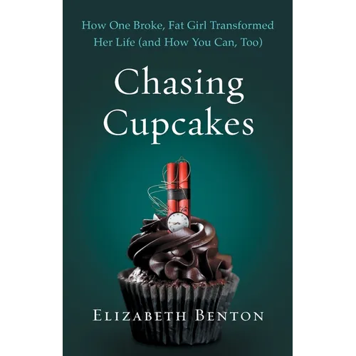 Chasing Cupcakes: How One Broke, Fat Girl Transformed Her Life (and How You Can, Too) - Paperback
