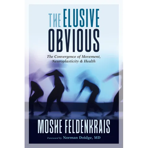 The Elusive Obvious: The Convergence of Movement, Neuroplasticity, and Health - Paperback