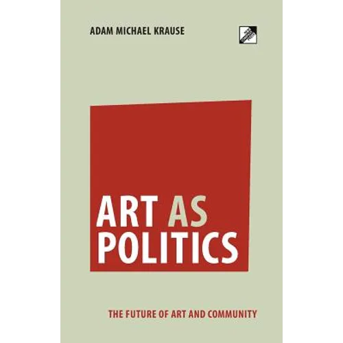 Art as Politics: The Future of Art and Community - Paperback