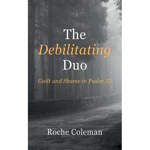 The Debilitating Duo: Guilt and Shame in Psalm 32 - Hardcover