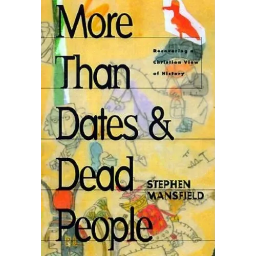 More Than Dates and Dead People: Recovering a Christian View of History - Hardcover
