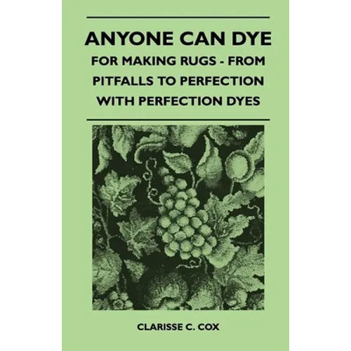 Anyone Can Dye - For Making Rugs - From Pitfalls to Perfection with Perfection Dyes - Paperback