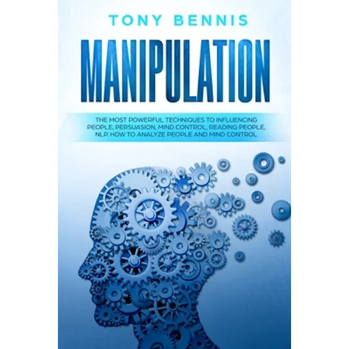 Manipulation: The Most Powerful Techniques to Influencing People, Persuasion, Mind Control, Reading People, NLP. How to Analyze People and Mind Contro - Paperback