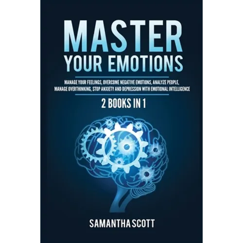 Master Your Emotions: 2 Books in 1: Manage Your Feelings, Overcome Negative Emotions, Analyze People, Manage Overthinking, Stop Anxiety and Depression - Paperback