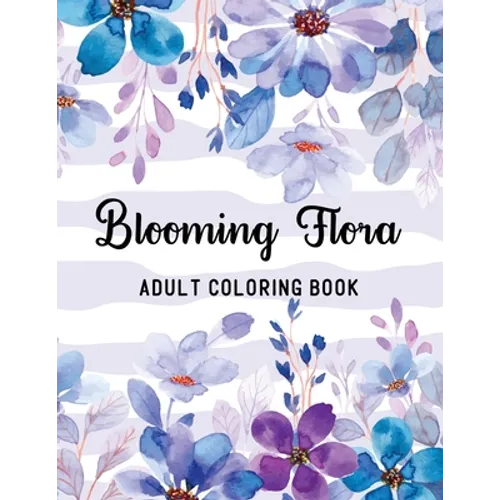 Blooming Flora Adult Coloring Book: A Floral Collection with 50 Stress Relieving Flower Designs for Relaxation - Paperback