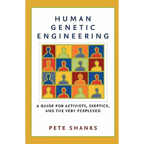 Human Genetic Engineering: A Guide for Activists, Skeptics, and the Very Perplexed - Paperback