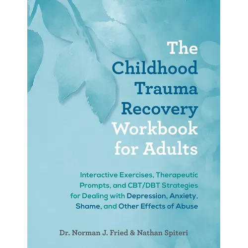 The Childhood Trauma Recovery Workbook for Adults: Interactive Exercises, Therapeutic Prompts, and Cbt/Dbt Strategies for Dealing with Depression, Anx - Paperback