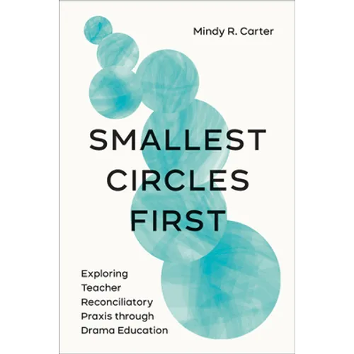 Smallest Circles First: Exploring Teacher Reconciliatory Praxis through Drama Education - Paperback