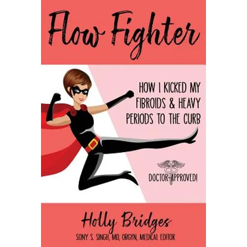 Flow Fighter: How I Kicked my Fibroids and Heavy Periods to the Curb - Paperback