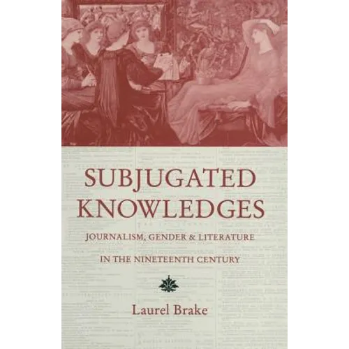Subjugated Knowledges: Journalism, Gender and Literature, in the Nineteenth Century - Paperback