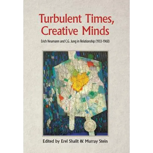 Turbulent Times, Creative Minds: Erich Neumann and C.G. Jung in Relationship (1933-1960) - Hardcover