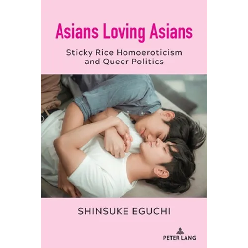 Asians Loving Asians: Sticky Rice Homoeroticism and Queer Politics - Paperback