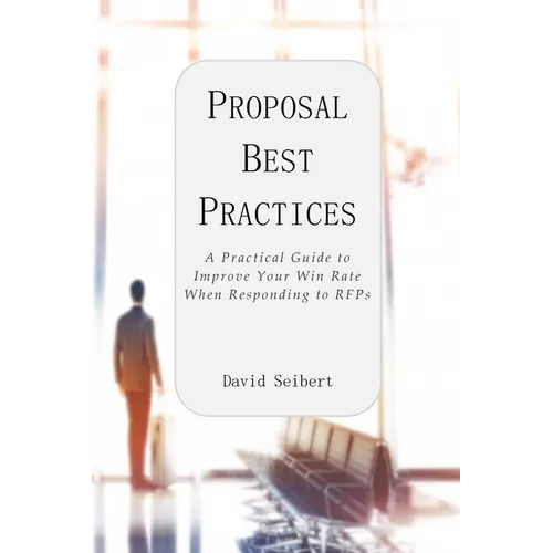 Proposal Best Practices: A Practical Guide to Improve Your Win Rate When Responding to RFPs - Paperback