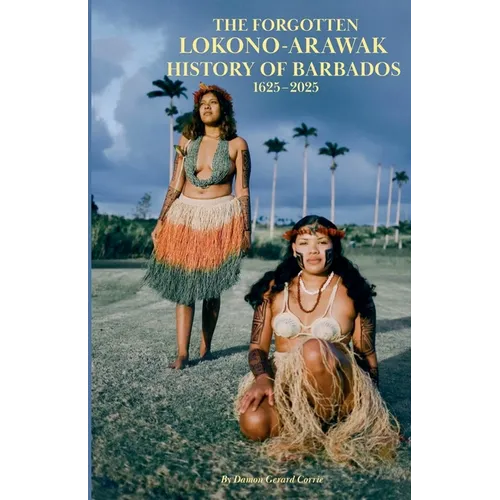 The Forgotten Lokono-Arawak History of Barbados 1625-2025 - Paperback