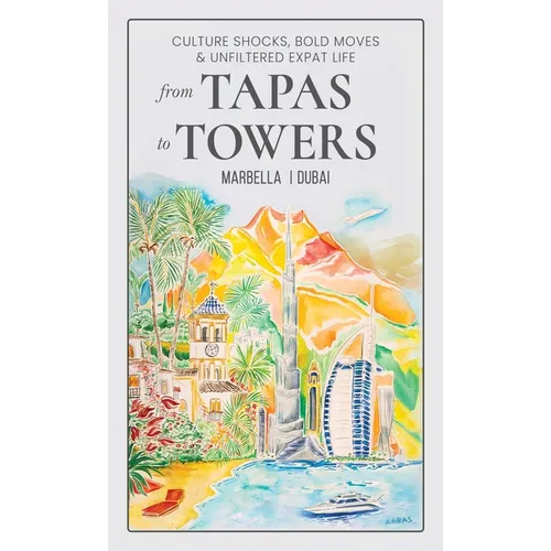 From Tapas To Towers: Culture Shocks, Bold Moves & Unfiltered Expat Life - Hardcover