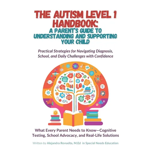 The Autism Level 1 Handbook: A Parent's Guide to Understanding and Supporting Your Child: Practical Strategies for Navigating Diagnosis, School, & Dai - Paperback