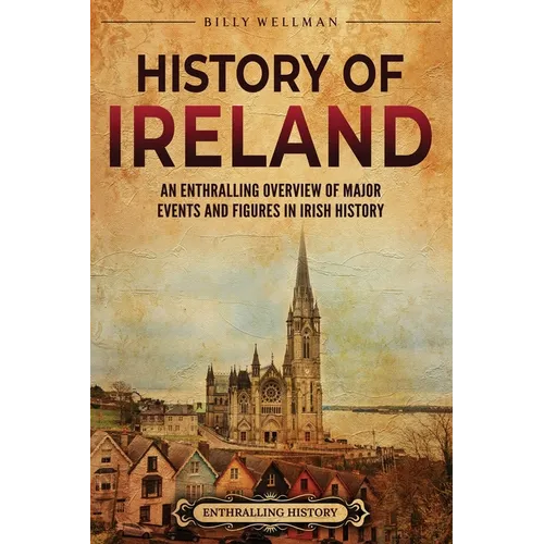 History of Ireland: An Enthralling Overview of Major Events and Figures in Irish History - Paperback