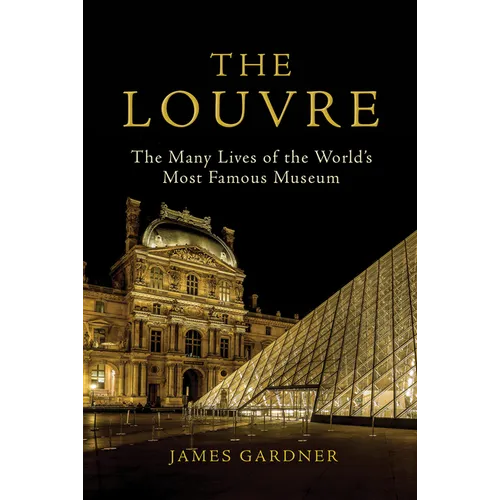 The Louvre: The Many Lives of the World's Most Famous Museum - Paperback