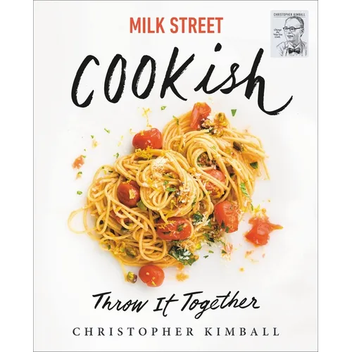 Milk Street: Cookish: Throw It Together: Big Flavors. Simple Techniques. 200 Ways to Reinvent Dinner. - Hardcover