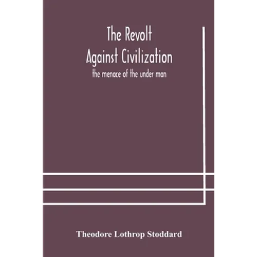 The Revolt Against Civilization: The Menace Of The Under Man - Paperback