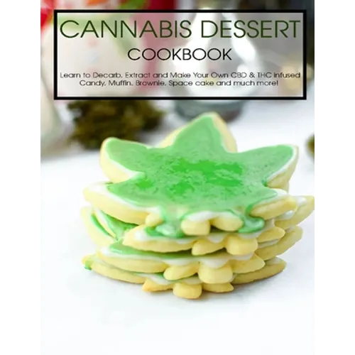 Cannabis Dessert Cookbook: Learn to Decarb, Extract and Make Your Own CBD & THC infused Candy, Muffin, Brownie, Space cake and much more! - Paperback