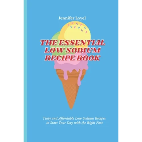 The Essential Low Sodium Recipe Book: Tasty and Affordable Low Sodium Recipes to Start Your Day with the Right Foot - Paperback