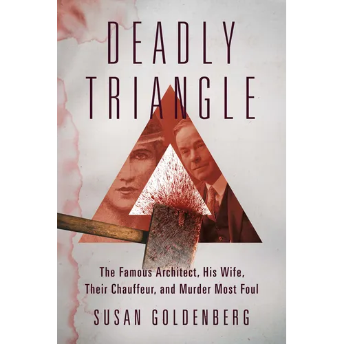 Deadly Triangle: The Famous Architect, His Wife, Their Chauffeur, and Murder Most Foul - Paperback