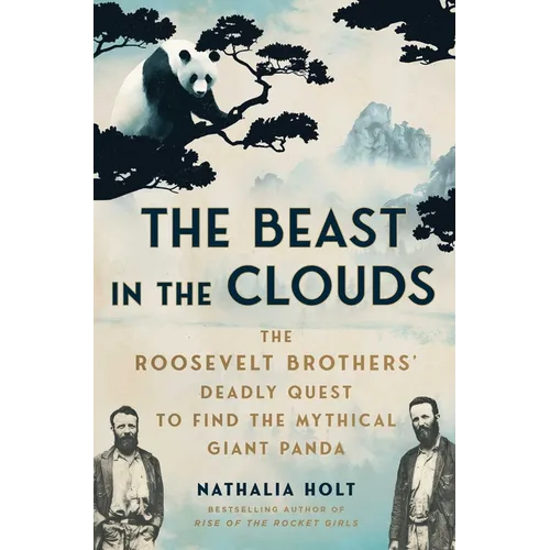 The Beast in the Clouds: The Roosevelt Brothers' Deadly Quest to Find the Mythical Giant Panda - Hardcover