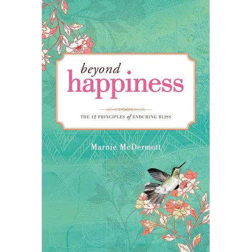 Beyond Happiness: The 12 Principles of Enduring Bliss - Paperback