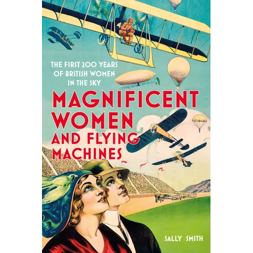 Magnificent Women and Flying Machines: The First 200 Years of British Women in the Sky - Paperback