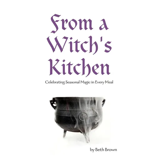 From a Witch's Kitchen: Celebrating Seasonal Magic in Every Meal - Paperback