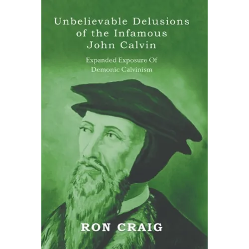 Unbelievable Delusions of the Infamous John Calvin - Paperback