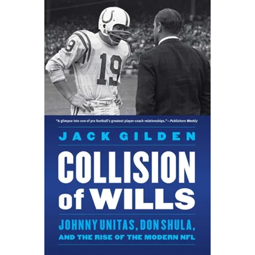 Collision of Wills: Johnny Unitas, Don Shula, and the Rise of the Modern NFL - Paperback
