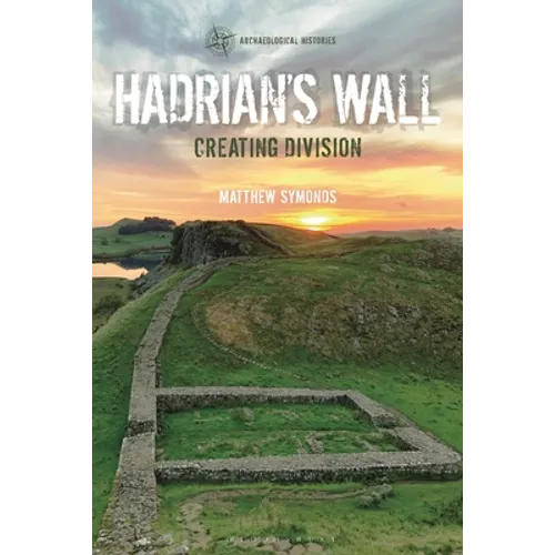 Hadrian's Wall: Creating Division - Hardcover