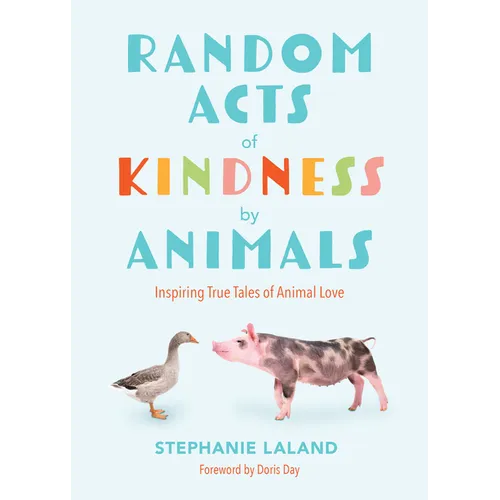 Random Acts of Kindness by Animals: Inspiring True Tales of Animal Love (Animal Stories for Adults, Animal Love Book) - Paperback