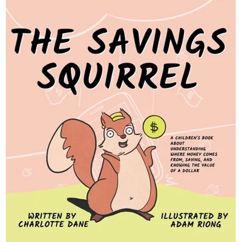 The Savings Squirrel: A Children's Book About Understanding Where Money Comes From, Saving, and Knowing the Value of a Dollar - Hardcover